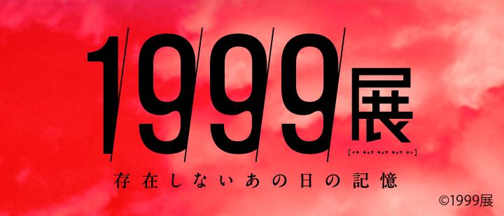 1999展 ―存在しないあの日の記憶―